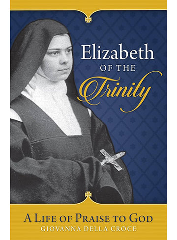 Elizabeth of the Trinity: A Life of Praise to God