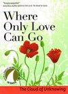 WHERE ONLY LOVE CAN GO: The Cloud of Unknowing