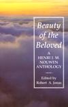 BEAUTY OF THE BELOVED: A Henry Nouwen Anthology