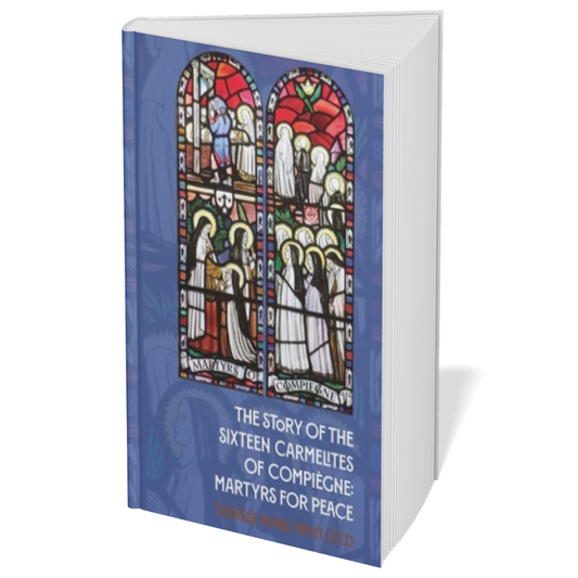 The Story of the Sixteen Carmelites of Compiegne: Martyrs for Peace.