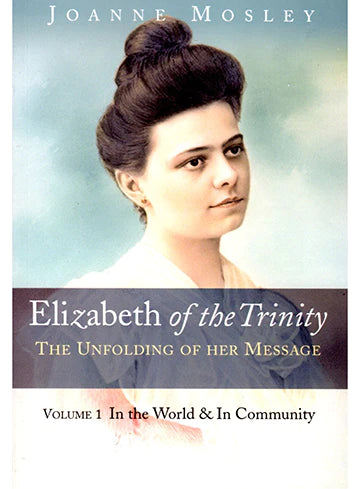 Elizabeth of the Trinity: The Unfolding of her Message VOL 1 (2012 ...