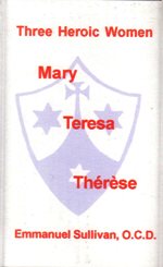 THREE HEROIC WOMEN: Mary, Teresa and Therese