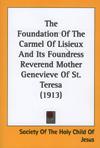 FOUNDATION OF THE CARMEL OF LISIEUX AND IT'S FOUNDRESS REVEREND MOTHER GENEVIEVE OF ST TERESE (1913)