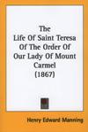 LIFE OF SAINT TERESA OF THE ORDER OF OUR LADY OF MOUNT CARMEL (1867)