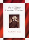 JOHN HENRY CARDINAL NEWMAN: In My Own Words