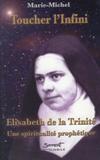 TOUCHER L'INFINI ELISABETH DE LA TRINITE UNE SPIRITUALITE PROPHETIQUE