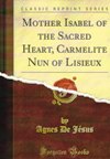 MOTHER ISABEL OF THE SACRED HEART, CARMELITE NUN OF LISIEUX 1882-1914