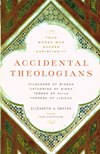 ACCIDENTAL THEOLOGIANS: Four Women who Shaped Christianity