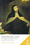 ENKINDLING LOVE: The Legacy of Teresa of Avila and John of the Cross