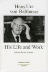 HANS URS VON BALTHASAR. His Life and Work.