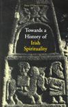 TOWARDS A HISTORY OF IRISH SPIRITUALITY