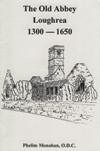THE OLD ABBEY - LOUGHREA 1300 - 1650