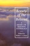 BEAUTY OF THE BELOVED: A Henry Nouwen Anthology
