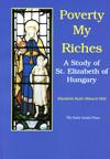 POVERTY MY RICHES: A Study of St Elizabeth of Hungary