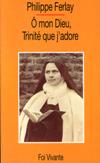 O MON DIEU TRINITE QUE J'ADORE: La priere d'Elisabeth de la Trinite