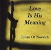 LOVE IS HIS MEANING: Julian of Norwich