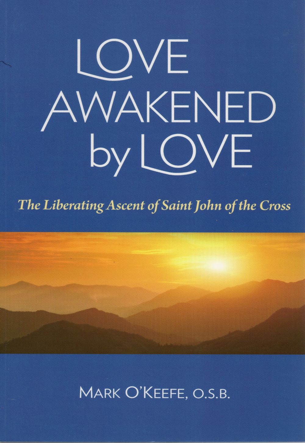 LOVE AWAKENED BY LOVE: The Liberating Ascent of Saint John of the Cross (2014)